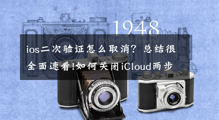 ios二次验证怎么取消？总结很全面速看!如何关闭iCloud两步验证？