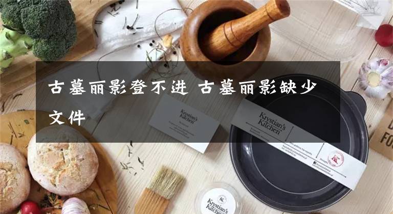 古墓丽影登不进 古墓丽影缺少文件