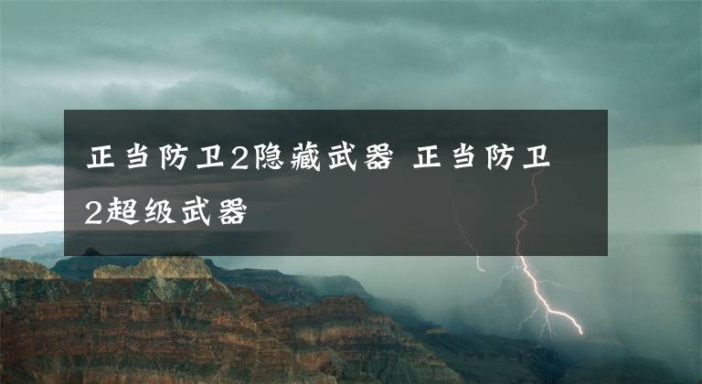 正当防卫2隐藏武器 正当防卫2超级武器