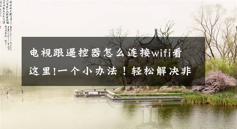 电视跟遥控器怎么连接wifi看这里!一个小办法！轻松解决非智能电视投屏文章配图