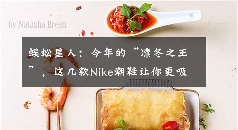 蜈蚣星人：今年的“凛冬之王”，这几款Nike潮鞋让你更吸睛文章配图