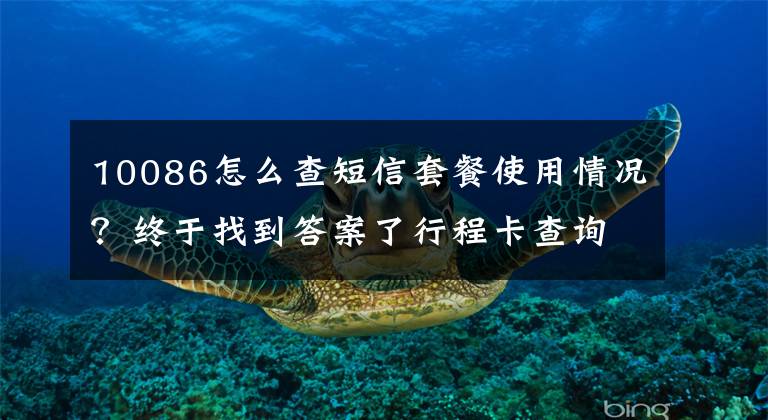 10086怎么查短信套餐使用情况？终于找到答案了行程卡查询量突增，这些方法教你快速查行程