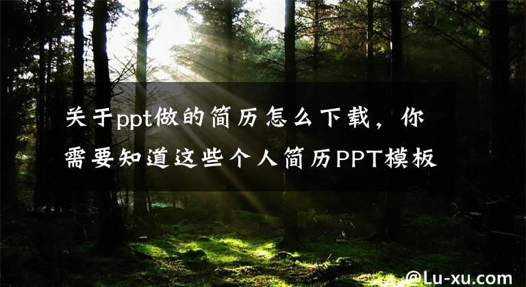 关于ppt做的简历怎么下载，你需要知道这些个人简历PPT模板20套，适用于求职和应聘，可下载文章配图
