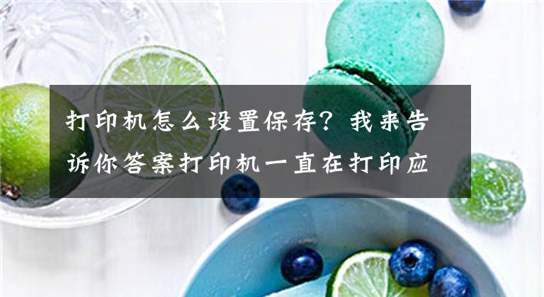 打印机怎么设置保存？我来告诉你答案打印机一直在打印应该怎样停止？文章配图