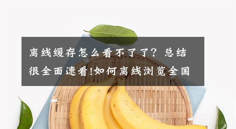 离线缓存怎么看不了了？总结很全面速看!如何离线浏览全国7137GB海量谷歌卫星离线影像文章配图