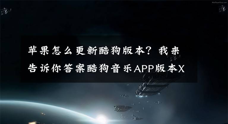 苹果怎么更新酷狗版本？我来告诉你答案酷狗音乐APP版本X内测分享，与前版本对比。这次的酷狗，好温柔文章配图