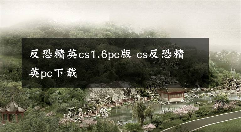 反恐精英cs1.6pc版 cs反恐精英pc下载