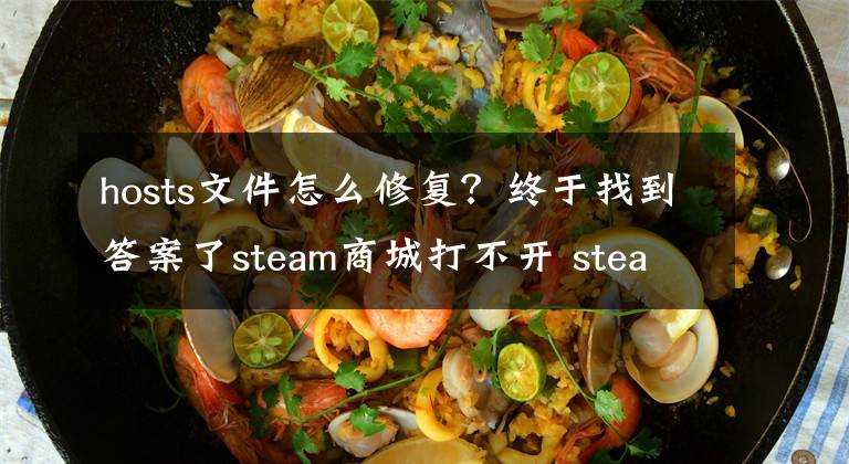 hosts文件怎么修复？终于找到答案了steam商城打不开 steam商店页面打不开解决办法