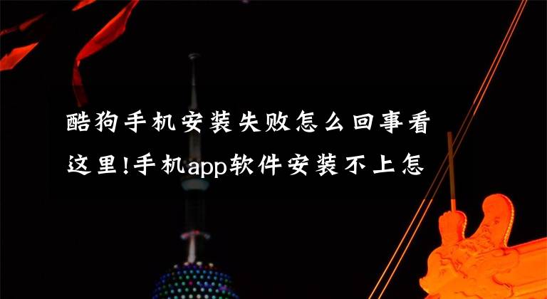 酷狗手机安装失败怎么回事看这里!手机app软件安装不上怎么解决？文章配图