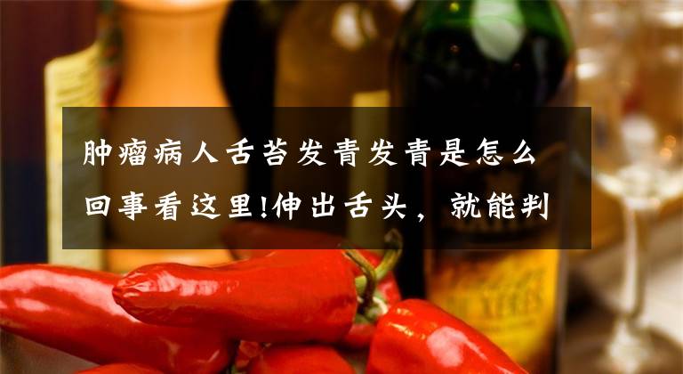 肿瘤病人舌苔发青发青是怎么回事看这里!伸出舌头，就能判断肿瘤病情轻重缓解，可信吗？文章配图