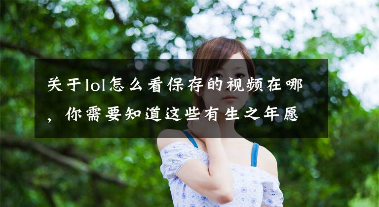 关于lol怎么看保存的视频在哪，你需要知道这些有生之年愿望实现！英雄联盟回放系统终上线文章配图
