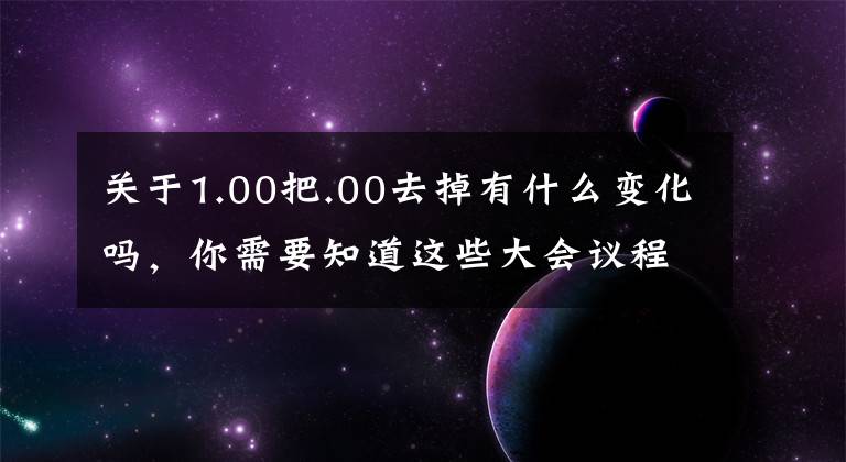 关于1.00把.00去掉有什么变化吗，你需要知道这些大会议程看这里