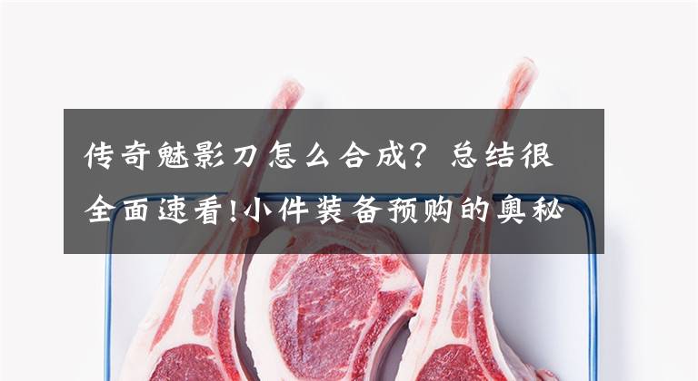 传奇魅影刀怎么合成？总结很全面速看!小件装备预购的奥秘？荣耀视角带你分析装备合成！文章配图