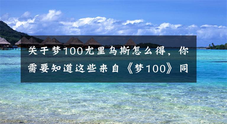 关于梦100尤里乌斯怎么得，你需要知道这些来自《梦100》同人创作赛的1000封告白文章配图
