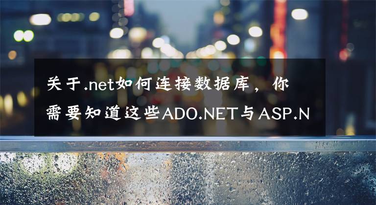关于.net如何连接数据库，你需要知道这些ADO.NET与ASP.NET MVC实现数据库连接及数据查询实例