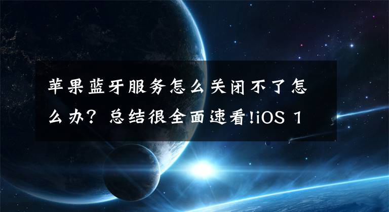 苹果蓝牙服务怎么关闭不了怎么办？总结很全面速看!iOS 11控制中心无法关闭蓝牙/Wi-Fi 苹果：就是这么设计的