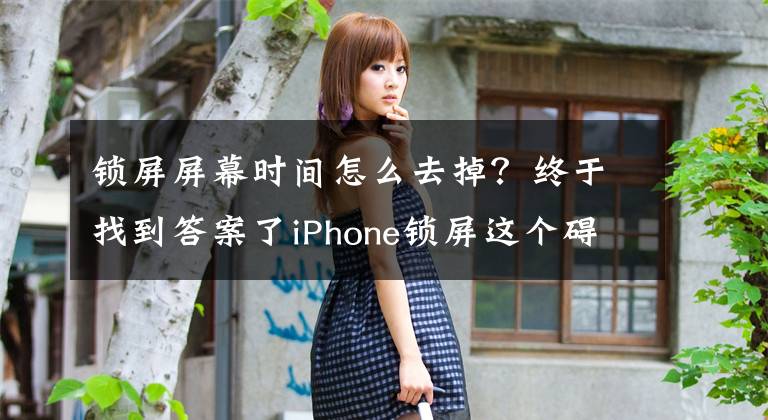 锁屏屏幕时间怎么去掉？终于找到答案了iPhone锁屏这个碍眼的功能，教你如何关闭它！文章配图