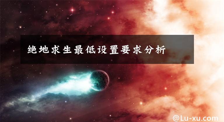 绝地求生最低设置要求分析文章配图
