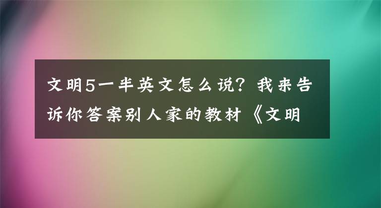 文明5一半英文怎么说？我来告诉你答案别人家的教材《文明5》教育版将进入北美高中课堂！文章配图
