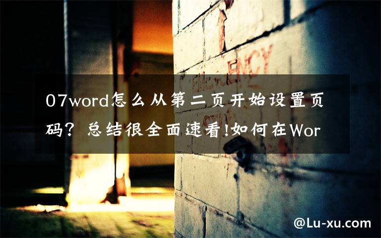 07word怎么从第二页开始设置页码？总结很全面速看!如何在Word文档任意页插入页码？这篇教程可以助你快速学会