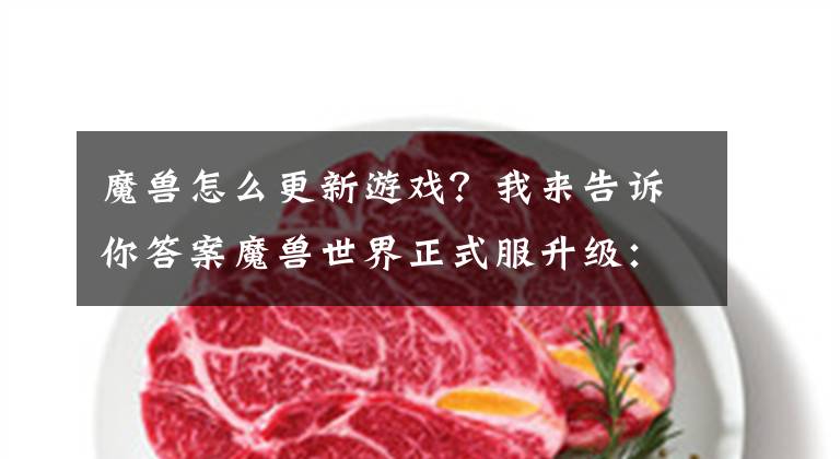魔兽怎么更新游戏？我来告诉你答案魔兽世界正式服升级：新人入口，老玩家回坑指南文章配图