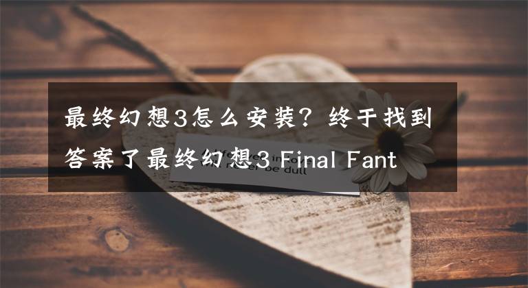 最终幻想3怎么安装？终于找到答案了最终幻想3 Final Fantasy III v1.7.0文章配图
