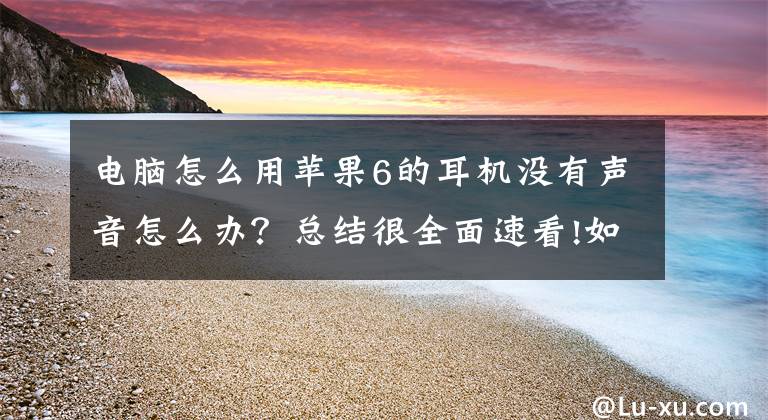 电脑怎么用苹果6的耳机没有声音怎么办？总结很全面速看!如何将AirPods与Win 10 PC相连文章配图