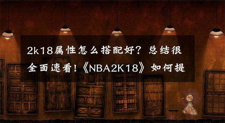 2k18属性怎么搭配好？总结很全面速看!《NBA2K18》如何提高三分球的命中率！