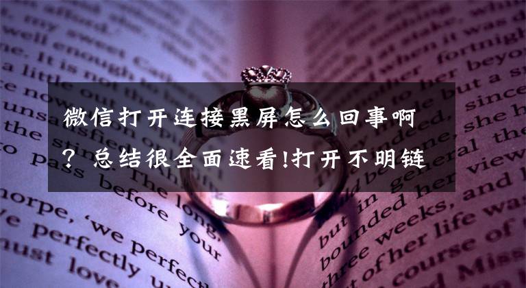 微信打开连接黑屏怎么回事啊？总结很全面速看!打开不明链接不到2秒 手机黑屏中毒个人信息被盗