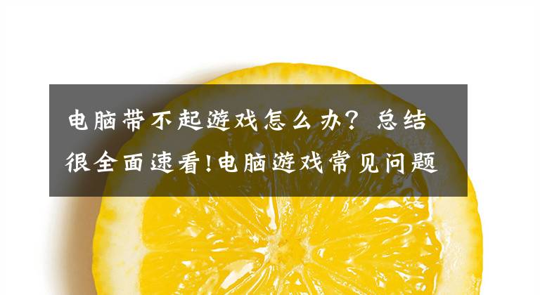 电脑带不起游戏怎么办？总结很全面速看!电脑游戏常见问题解决办法文章配图