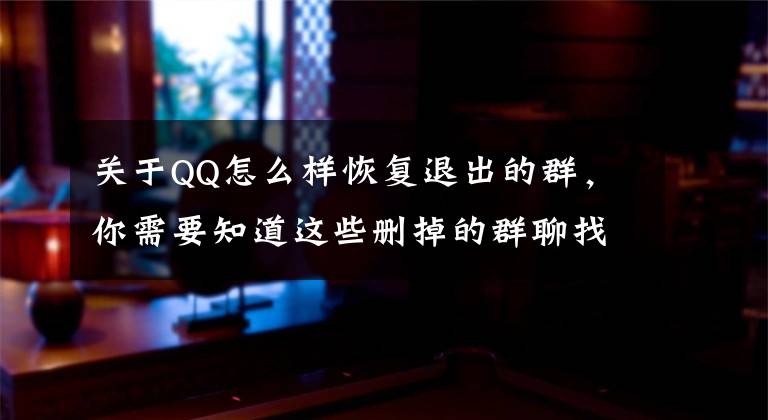 关于QQ怎么样恢复退出的群，你需要知道这些删掉的群聊找不回怎么办 右上角的小按钮能恢复一切文章配图