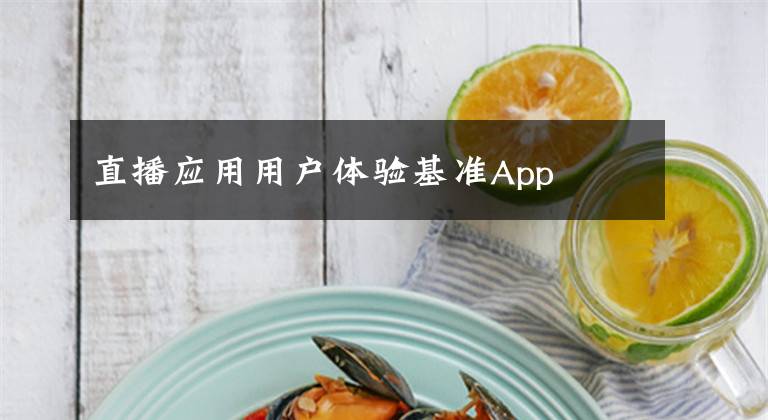 直播应用用户体验基准App文章配图