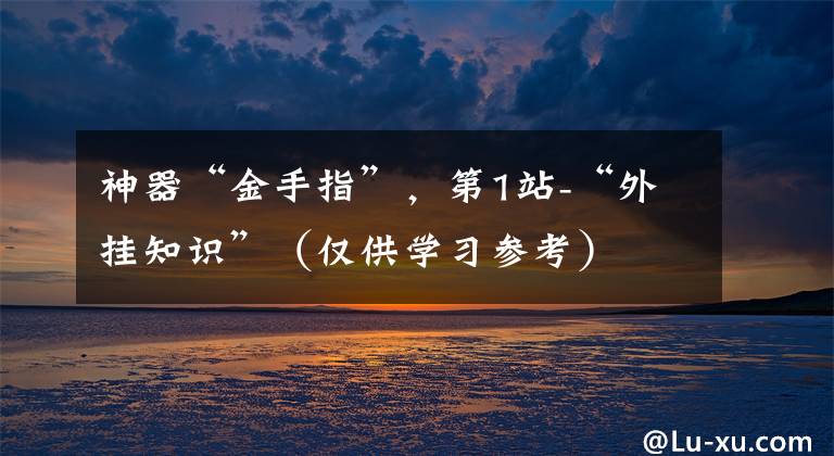 神器“金手指”，第1站-“外挂知识”（仅供学习参考）文章配图