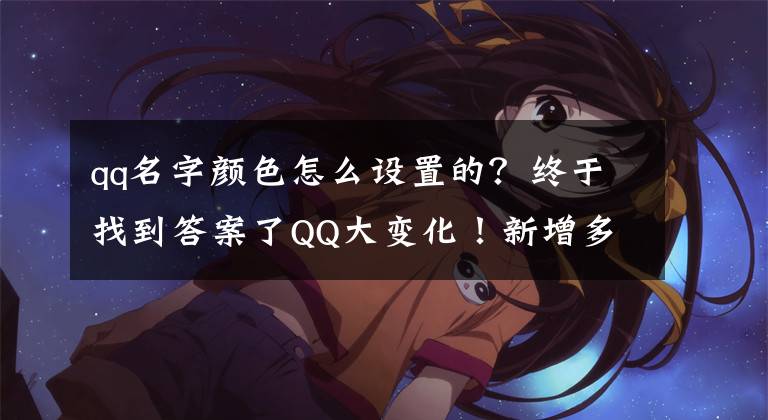 qq名字颜色怎么设置的？终于找到答案了QQ大变化！新增多个功能，秒变微信文章配图