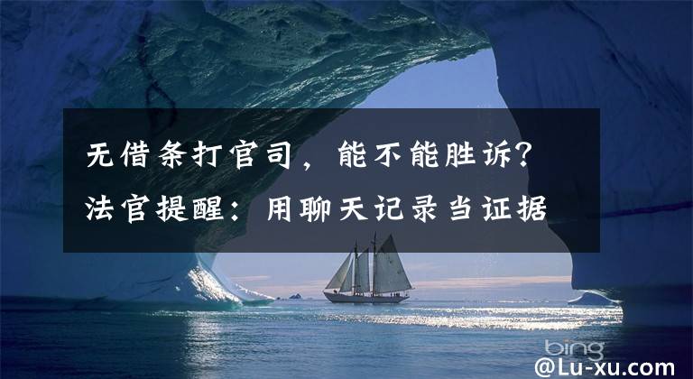 无借条打官司，能不能胜诉？法官提醒：用聊天记录当证据，要注意提供原始载体文章配图