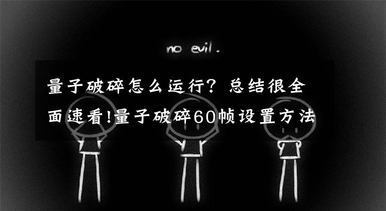 量子破碎怎么运行？总结很全面速看!量子破碎60帧设置方法 量子破碎60帧怎么设置