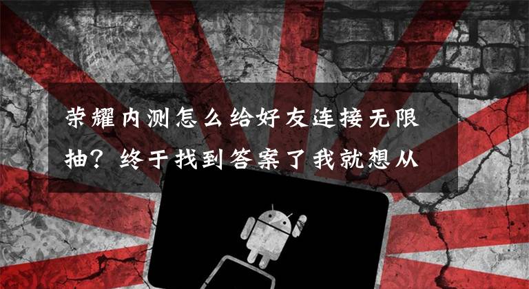 荣耀内测怎么给好友连接无限抽？终于找到答案了我就想从手机传个图到电脑，有那么难吗？文章配图