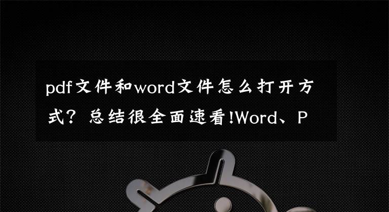 pdf文件和word文件怎么打开方式？总结很全面速看!Word、PDF、PPT、TXT之间的转换方法！白领一族转起