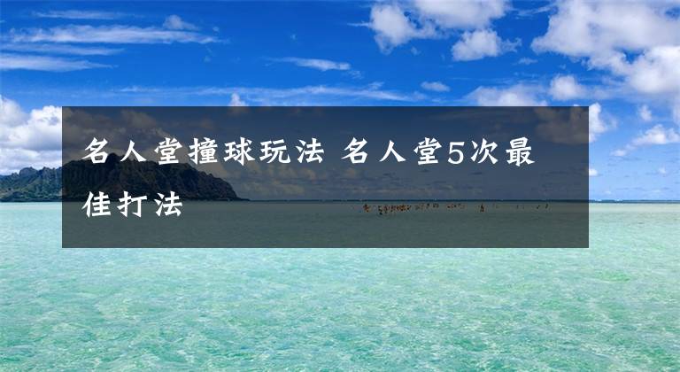 名人堂撞球玩法 名人堂5次最佳打法