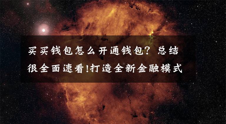 买买钱包怎么开通钱包？总结很全面速看!打造全新金融模式，买买钱包开启现代新生活