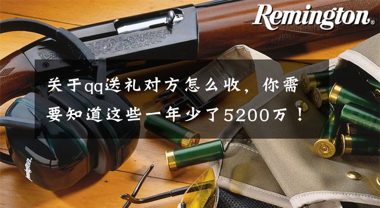 关于qq送礼对方怎么收，你需要知道这些一年少了5200万！QQ用户量大幅减少：人都跑微信去了文章配图