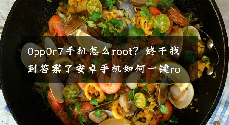 0pp0r7手机怎么root？终于找到答案了安卓手机如何一键root？百分百一键root软件