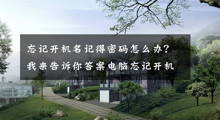 忘记开机名记得密码怎么办？我来告诉你答案电脑忘记开机密码怎么开机？文章配图