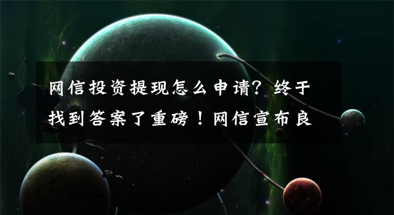 网信投资提现怎么申请？终于找到答案了重磅！网信宣布良性退出 P2P待还本息62.5亿文章配图