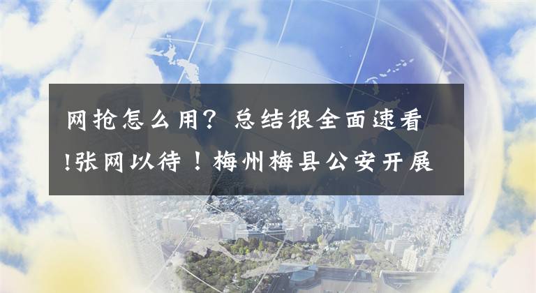 网抢怎么用？总结很全面速看!张网以待！梅州梅县公安开展“网枪”专项训练文章配图