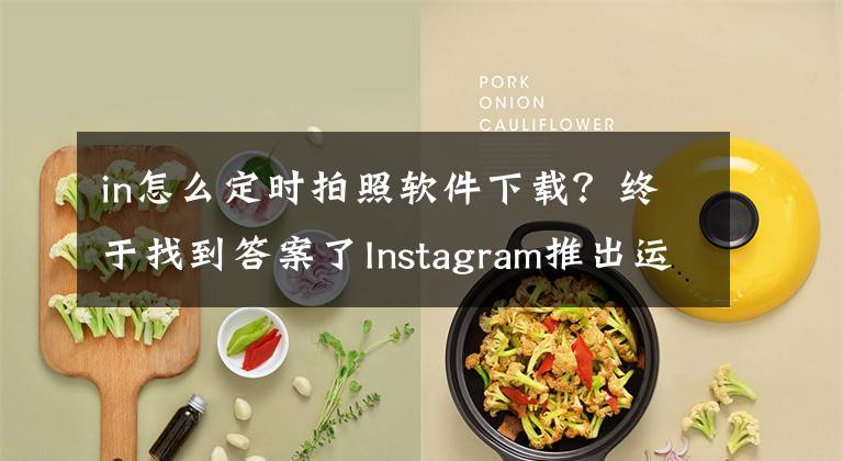 in怎么定时拍照软件下载？终于找到答案了Instagram推出运动稳定延时摄影APP-Hyperlapse文章配图