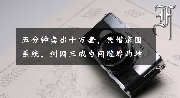 五分钟卖出十万套，凭借家园系统，剑网三成为网游界的地产大亨文章配图