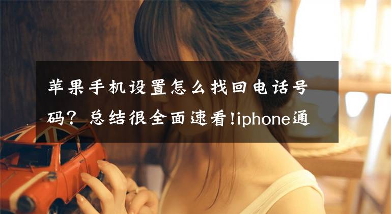 苹果手机设置怎么找回电话号码？总结很全面速看!iphone通讯录这样设置，查找联系人更方便了文章配图