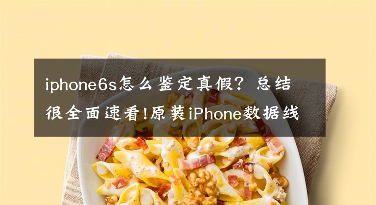 iphone6s怎么鉴定真假？总结很全面速看!原装iPhone数据线应该如何鉴别？文章配图