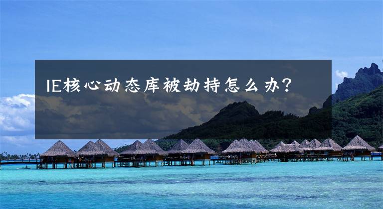 IE核心动态库被劫持怎么办？文章配图